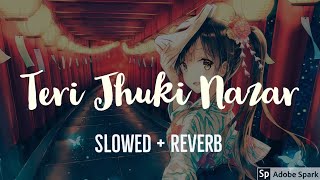 Teri Jhuki Nazar [Slowed + Reverb] | Slow version | Full Song