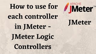 How to use for each controller in JMeter - JMeter Logic Controllers