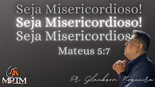 Seja Misericordioso! - Pr. Glaubson Nogueira