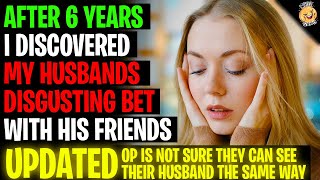 After 6 Years I Discovered My Husbands DISGUSTING Bet With His Friends r/Relationships