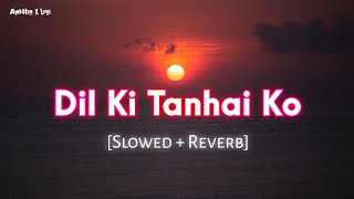 Dil Ki Tanhai Ko (Slowed Ñ Reverb)
