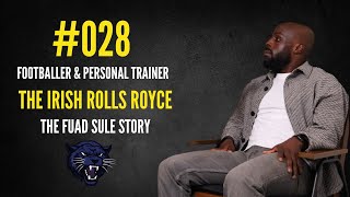 028 | The Irish Rolls Royce | Irish League Footballer \u0026 Personal Trainer - The Fuad Sule Story