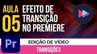 Aula 05: Usando as Transições Nativas do Adobe Premiere Pro e como utilizar opções gratuitas