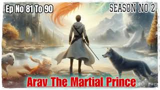 Arav The Martial Prience Episode 81 To 90 ll Season 2 ll Today New Episode ||