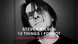 Steven Wilson - 12 THINGS I FORGOT (The Future Bites Sessions)