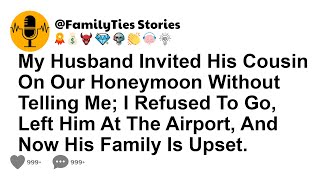 My Husband Invited His Cousin On Our Honeymoon Without Telling Me; I Refused To Go, Left Him At The