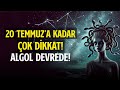 20 TEMMUZ'A KADAR ÇOK DİKKAT! ALGOL DEVREDE!