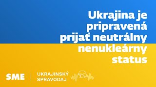 Ukrajinský spravodaj: Ukrajina je pripravená prijať neutrálny nenukleárny status (28.3.2022)