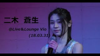 二木蒼生　/　＠Live \u0026 Lounge Vio（18/03/31）