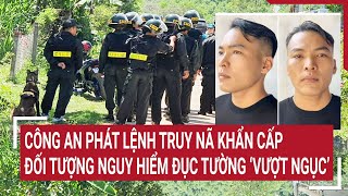 Công an phát lệnh truy nã khẩn cấp đối tượng nguy hiểm đục tường ‘vượt ngục’