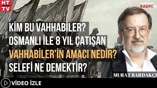 Kim Bu Vahhabiler? Osmanlı İle 8 Yıl Çatışan Vahhabiler'in Amacı Nedir? Selefi Ne Demektir?