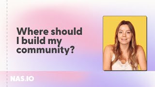 Where To Build Your Community | Nas.io