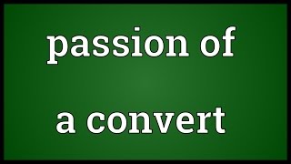 Passion of a convert Meaning