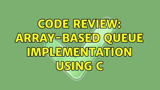 Code Review: Array-based queue implementation using C (3 Solutions!!)