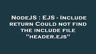 NodeJS : EJS - Include return Could not find the include file "header.ejs"