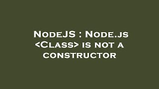 NodeJS : Node.js Class is not a constructor