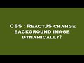 CSS : ReactJS change background image dynamically?
