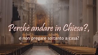 Perché andare in Chiesa?, e non pregare solo a casa? (meditazione flash 1)