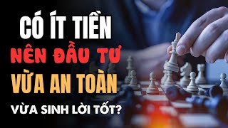 Có ÍT TIỀN nên ĐẦU TƯ GÌ vừa AN TOÀN vừa sinh lời tốt?