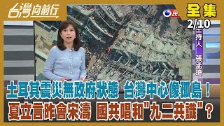 【#台灣向前行】Live直播2023.02.10土耳其震災 台灣救援隊率先進駐扛調配重任！台灣募款已逾8千萬！夏立言會宋濤 在九二共識.反台獨基礎上推和平？羅智強投入大安區立委初選！朱拉攏郭卡侯友宜？