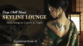 ️🎧 Skyline Lounge - Best Song to Listen at Night - Deep Chill Music