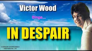 IN DESPAIR - Victor Wood (with Lyrics)