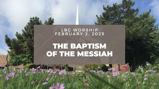 The Baptism of the Messiah | LBC Worship Service | Sunday Febraury 2, 2025