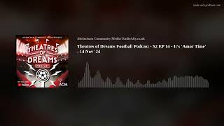 Theatres of Dreams Football Podcast - S2 EP 14 - It's 'Amor Time' - 14 Nov '24