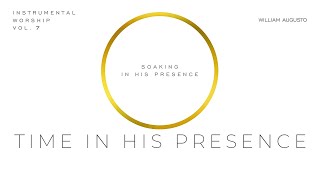 Time In His Presence - Soaking in His Presence Vol 7 | Instrumental Worship