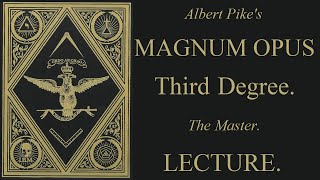 3rd Degree Lecture - The  Master - Magnum Opus - Albert Pike