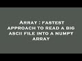 Array : fastest approach to read a big ascii file into a numpy array