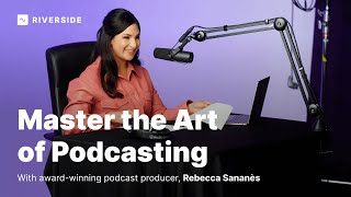 Master the Art of Podcasting | Rebecca Sananès (Archetypes Co-creator & Exec Producer) | Masterclass