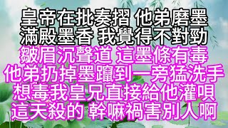 皇帝在批奏摺，他弟磨墨，滿殿墨香，我覺得不對勁，皺眉沉聲道，這墨條有毒，他弟扔掉墨，躥到一旁猛洗手，想毒我皇兄，直接給他灌唄，這天殺的，幹嘛禍害別人啊 #為人處世#生活經驗#情感故事