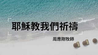 主日崇拜 08/28/2022 | 周應剛牧師 - 耶穌教我們祈禱