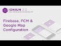 Ionium 2 - Firebase & Google Map Configuration