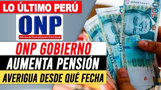 ONP GOBIERNO AUMENTA DE PENSIÓN Averigua desde qué fecha se aumentará la pensión mínima ONP