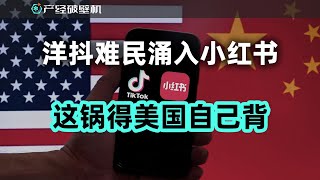 【产经破壁机069】洋抖难民涌入小红书，美国背得了这个锅吗？