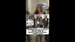 Anaheim police shot and killed man in mental health crisis, family says