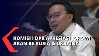 Komisi I DPR Apresiasi Langkah Jokowi Temui Presiden Rusia & Ukraina untuk Misi Damai