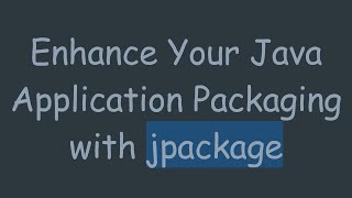 Enhance Your Java Application Packaging with jpackage