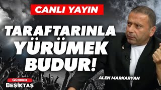 #CANLI Alen Markaryan Beşiktaş Gündemini Değerlendiriyor  | Gündem Beşiktaş