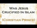 Was Jesus Crucified In Islam | Christian Prince