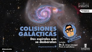 Colisiones galácticas | Coloquio Astronomía | Planetario de Medellín