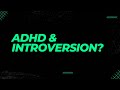 ADHD & Introversion?