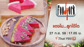 Foodwork  : แตงโม...ลูกโต๊โต (27 ก.ย. 58)