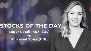 Stock of the day: Super Retail (SUL) vs Universal Store (UNI)