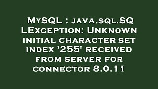MySQL : java.sql.SQLException: Unknown initial character set index '255' received from server for co