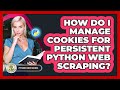 How Do I Manage Cookies For Persistent Python Web Scraping? - Python Code School