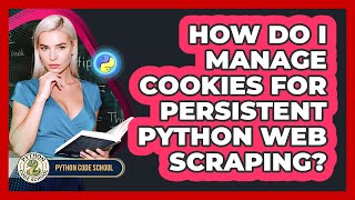 How Do I Manage Cookies For Persistent Python Web Scraping? - Python Code School