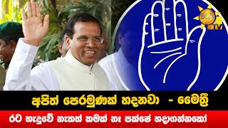 අපිත් පෙරමුණක් හදනවා  - මෛත්‍රී - රට හැදුවේ නැතත් කමක් නෑ පක්ෂේ හදාගන්නකෝ  - Hiru News